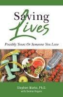 Saving Lives: Possibly Yours Or Someone You Love - Stephen Marks,Denise Rogers - cover