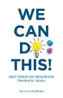 We Can Do This!: Adult Children and Aging Parents Planning for Success