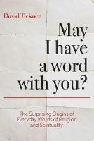 May I Have a Word With You?: The Surprising Origins of Everyday Words of Religion and Spirituality - David Tickner - cover
