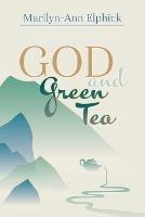 God and Green Tea - Marilyn-Ann Elphick - cover