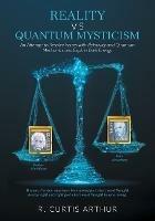 Reality vs Quantum Mysticism: An Attempt to Resolve Issues with Relativity and Quantum Mechanics and Explain Dark Energy - R Curtis Arthur - cover