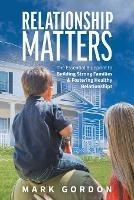 Relationship Matters: The Essential Blueprint to Building Strong Families & Fostering Healthy Relationships - Mark Gordon - cover