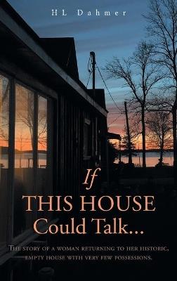 If This House Could Talk....: The story of a woman returning to her historic, empty house with very few possessions. - Hl Dahmer - cover