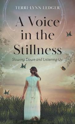 A Voice in the Stillness: Slowing Down and Listening Up - Terri-Lynn Ledger - cover