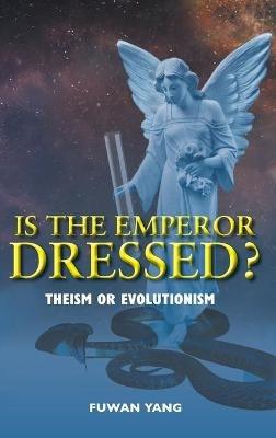 Is The Emperor Dressed?: Theism or Evolutionism - Fuwan Yang - cover