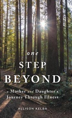 One Step Beyond: A Mother and Daughter's Journey Through Illness - Allison Kelba - cover