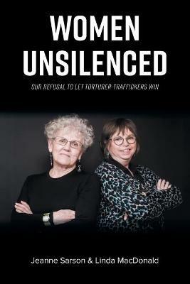 Women Unsilenced: Our Refusal to Let Torturer-Traffickers Win - Jeanne Sarson,Linda MacDonald - cover