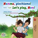Mamma, giochiamo! Let’s Play, Mom! (Italian English Bilingual Book)