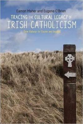 Tracing the Cultural Legacy of Irish Catholicism: From Galway to Cloyne and Beyond - Eamon Maher,Eugene O'Brien - cover
