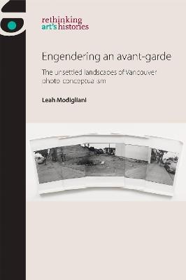 Engendering an Avant-Garde: The Unsettled Landscapes of Vancouver Photo-Conceptualism - Leah Modigliani - cover