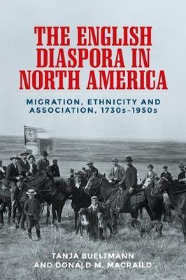 The English Diaspora in North America: Migration, Ethnicity and Association, 1730s–1950s - Tanja Bueltmann,Donald MacRaild - cover