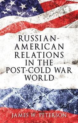 Russian-American Relations in the Post-Cold War World - James W. Peterson - cover