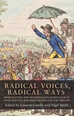 Radical Voices, Radical Ways: Articulating and Disseminating Radicalism in Seventeenth- and Eighteenth-Century Britain - cover