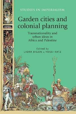 Garden Cities and Colonial Planning: Transnationality and Urban Ideas in Africa and Palestine - cover