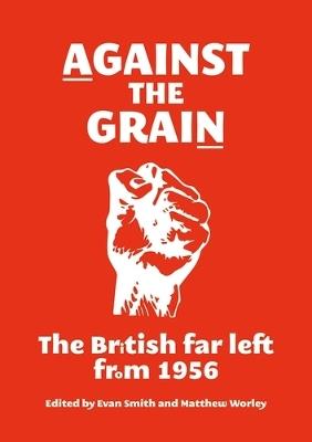 Against the Grain: The British Far Left from 1956 - cover