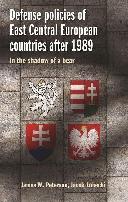Defense Policies of East-Central European Countries After 1989: Creating Stability in a Time of Uncertainty - James W. Peterson,Jacek Lubecki - cover