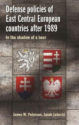 Defense Policies of East-Central European Countries After 1989: Creating Stability in a Time of Uncertainty - James W. Peterson,Jacek Lubecki - cover