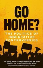 Go Home?: The Politics of Immigration Controversies