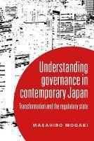 Understanding Governance in Contemporary Japan: Transformation and the Regulatory State