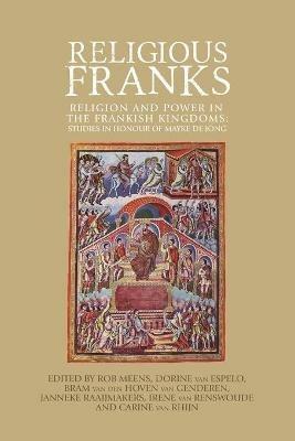 Religious Franks: Religion and Power in the Frankish Kingdoms: Studies in Honour of Mayke De Jong - cover