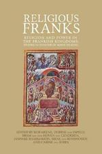 Religious Franks: Religion and Power in the Frankish Kingdoms: Studies in Honour of Mayke De Jong