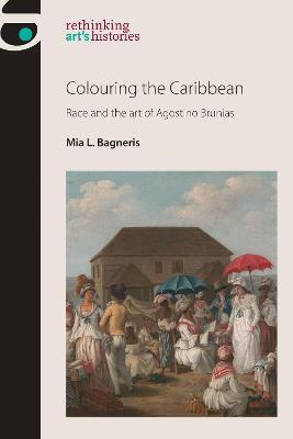 Colouring the Caribbean: Race and the Art of Agostino Brunias - Mia L. Bagneris - cover