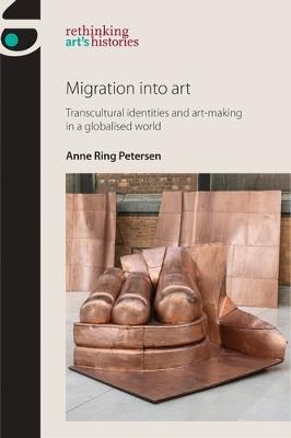 Migration into Art: Transcultural Identities and Art-Making in a Globalised World - Anne Ring Petersen - cover