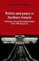 Politics and Peace in Northern Ireland: Political Parties and the Implementation of the 1998 Agreement