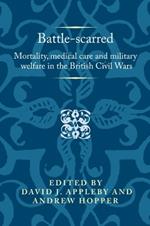 Battle-Scarred: Mortality, Medical Care and Military Welfare in the British Civil Wars