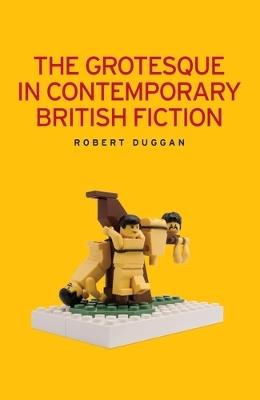 The Grotesque in Contemporary British Fiction - Robert Duggan - cover