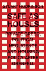 Safe as Houses: Private Greed, Political Negligence and Housing Policy After Grenfell