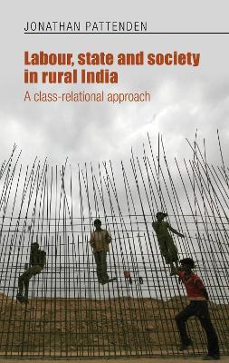 Labour, State and Society in Rural India: A Class-Relational Approach - Jonathan Pattenden - cover