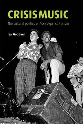 Crisis Music: The Cultural Politics of Rock Against Racism - Ian Goodyer - cover