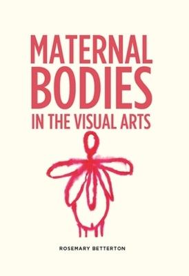 Maternal Bodies in the Visual Arts - Rosemary Betterton - cover