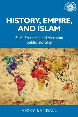 History, Empire, and Islam: E. A. Freeman and Victorian Public Morality - Vicky Randall - cover