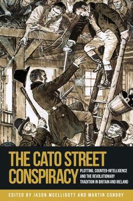 The Cato Street Conspiracy: Plotting, Counter-Intelligence and the Revolutionary Tradition in Britain and Ireland - cover