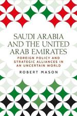 Saudi Arabia and the United Arab Emirates: Foreign Policy and Strategic Alliances in an Uncertain World
