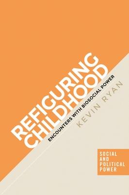 Refiguring Childhood: Encounters with Biosocial Power - Kevin Ryan - cover