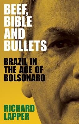 Beef, Bible and Bullets: Brazil in the Age of Bolsonaro - Richard Lapper - cover