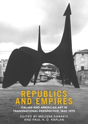 Republics and Empires: Italian and American Art in Transnational Perspective, 1840-1970 - cover