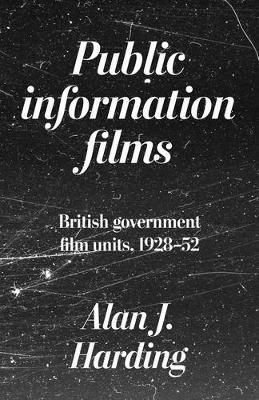 Public Information Films: British Government Film Units, 1930–52 - Alan Harding - cover