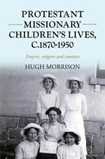 Protestant Missionary Children's Lives, C.1870-1950: Empire, Religion and Emotion