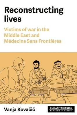Reconstructing Lives: Victims of War in the Middle East and MéDecins Sans FrontièRes - Vanja Kovacic - cover