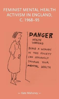 Feminist Mental Health Activism in England, c. 1968-95 - Kate Mahoney - cover