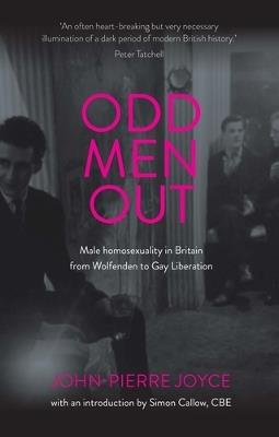 Odd Men out: Male Homosexuality in Britain from Wolfenden to Gay Liberation: Revised and Updated Edition - John-Pierre Joyce - cover