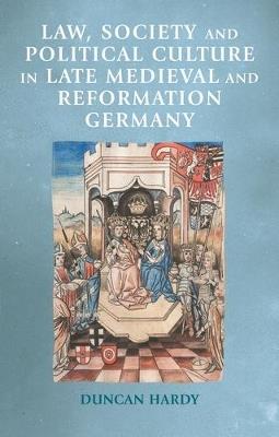 Law, Society and Political Culture in Late Medieval and Reformation Germany - cover