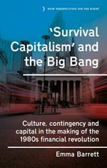 ‘Survival Capitalism’ and the Big Bang: Culture, Contingency and Capital in the Making of the 1980s Financial Revolution