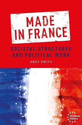 Made in France: Societal Structures and Political Work - Andy Smith - cover