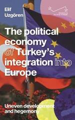 The Political Economy of Turkey’s Integration into Europe: Uneven Development and Hegemony