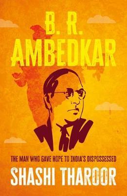 B. R. Ambedkar: The Man Who Gave Hope to India's Dispossessed - Shashi Tharoor - cover